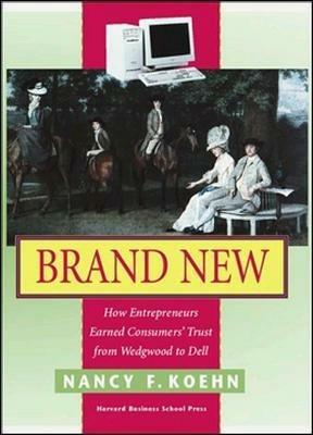Brand New: How Entrepreneurs Earned Consumers' Trust, from Wedgwood to Dell - Nancy F. Koehn - cover