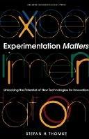 Experimentation Matters: Unlocking the Potential of New Technologies for Innovation - Stefan H. Thomke - cover