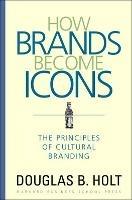 How Brands Become Icons: The Principles of Cultural Branding