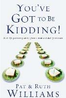 You've Got to be Kidding!: Real-Life Parenting Advice from a Mom and Dad of Nineteen - Pat Williams,Ruth Williams - cover