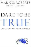 Dare to be True: Living in the Freedom of Complete Honesty