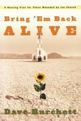 Bring 'Em Back Alive: A Healing Plan for Those Wounded by the Church - Dave Burchett - cover