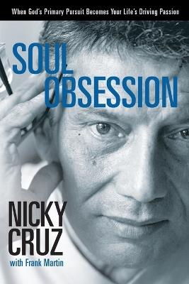 Soul Obsession: When God's Primary Pursuit Becomes Your Life's Driving Passion - Nicky Cruz - cover