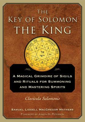 The Key of Solomon the King: A Magical Grimoire of Sigils and Rituals for Summoning and Mastering Spirits Clavicula Salomonis - S.L. MacGregor Mathers - cover