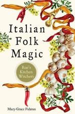 Italian Folk Magic: Rue'S Kitchen Witchery