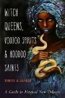 Witch Queens, Voodoo Spirits, and Hoodoo Saints: A Guide to Magical New Orleans