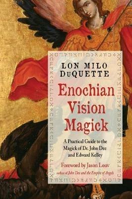 Enochian Vision Magick: A Practical Guide to the Magick of Dr. John Dee and Edward Kelley - Lon Milo DuQuette - cover