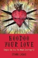 Hoodoo Your Love: Conjure the Love You Want (and Keep it)