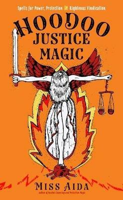 Hoodoo Justice Magic: Spells for Power, Protection and Righteous Vindication - Miss Aida - cover