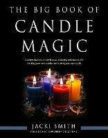 The Big Book of Candle Magic: A Comprehensive in-Depth Guide Including Instructions for Creating Your Own Candles and Casting Your Own Spells - Jacki Smith - cover