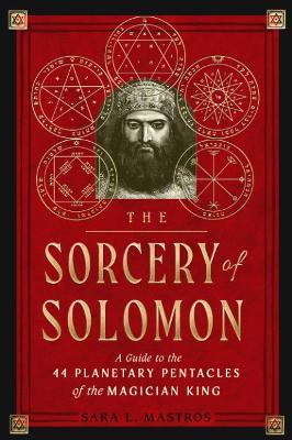 The Sorcery of Solomon: A Guide to the 44 Planetary Pentacles of the Magician King - Sara L. Mastros - cover