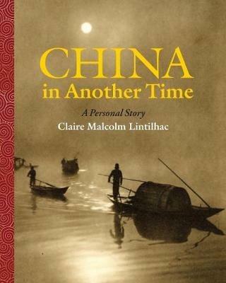 China In Another Time: A Personal Story - Claire Malcolm Lintilhac - cover