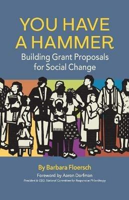 You Have a Hammer: Building Grant Proposals for Social Change - Barbara Floersch - cover