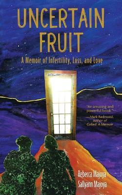Uncertain Fruit: A Memoir of Infertility, Loss, and Love - Rebecca Majoya,Sallyann Majoya - cover