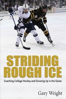 Striding Rough Ice: Coaching College Hockey and Growing Up in The Game - Gary Wright - cover