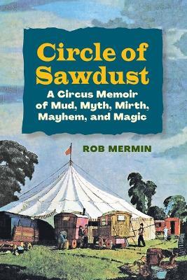 Circle of Sawdust: A Circus Memoir of Mud, Myth, Mirth, Mayhem and Magic - Rob Mermin - cover