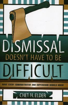 Dismissal Doesn't Have to be Difficult: What Every Administrator and Supervisor Should Know - Chet H. Elder - cover