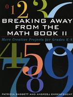 Breaking Away from the Math Book II: More Creative Projects for Grades K-8