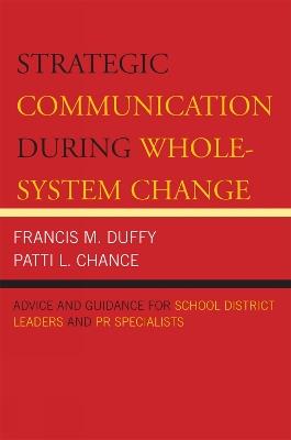 Strategic Communication During Whole-System Change: Advice and Guidance for School District Leaders and PR Specialists - Francis M. Duffy,Patti L. Chance - cover