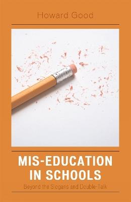 Mis-Education in Schools: Beyond the Slogans and Double-Talk - Howard Good - cover