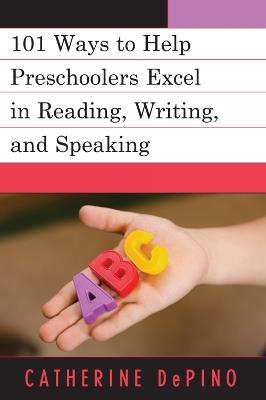 101 Ways to Help Preschoolers Excel in Reading, Writing, and Speaking - Catherine DePino - cover