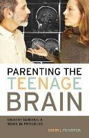 Parenting the Teenage Brain: Understanding a Work in Progress - Sheryl Feinstein - cover