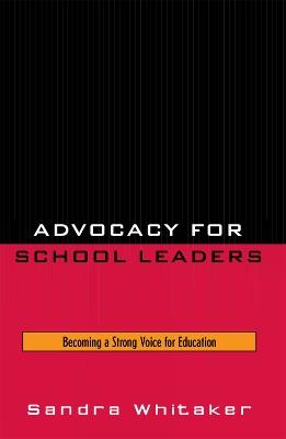 Advocacy for School Leaders: Becoming a Strong Voice for Education - Sandra Whitaker - cover