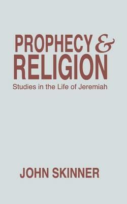 Prophecy & Religion: Studies in the Life of Jeremiah - John Skinner - cover