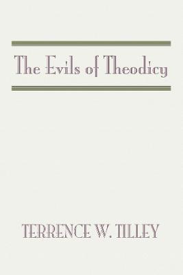 The Evils of Theodicy - Terrence W Tilley - cover