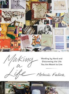 Making a Life: Working by Hand and Discovering the Life You Are Meant to Live - Melanie Falick - cover