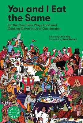 You and I Eat the Same: On the Countless Ways Food and Cooking Connect Us to One Another (MAD Dispatches, Volume 1) - Chris Ying,MAD,René Redzepi - cover