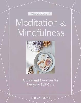 Whole Beauty: Meditation & Mindfulness: Rituals and Exercises for Everyday Self-Care - Shiva Rose - cover