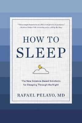 How to Sleep: The New Science-Based Solutions for Sleeping Through the Night - Rafael Pelayo - cover