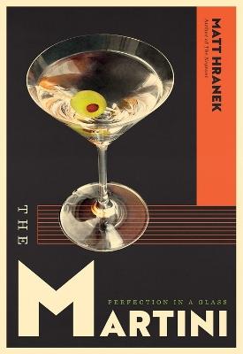 The Martini: Perfection in a Glass - Matt Hranek - cover