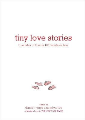 Tiny Love Stories: True Tales of Love in 100 Words or Less - Daniel Jones,Miya Lee - cover