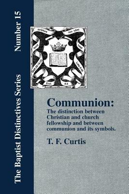 Communion: The Distinction Between Christian and Church Fellowship - T., F. Curtis - cover