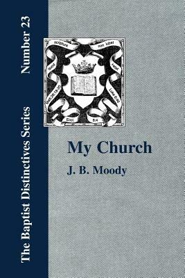 My Church. Its Characteristics and Perpetuity - J., B. Moody - cover