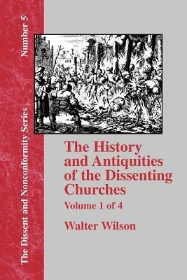 History & Antiquities of the Dissenting Churches - Vol. 1 - Walter Wilson - cover