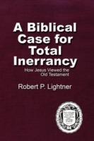 A Biblical Case For Total Inerrancy: How Jesus Viewed the Old Testament - Robert P. Lightner - cover