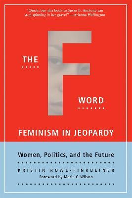 The F Word: Feminism in Jeopardy - Marie Wilson,Kristin Rowe-Finkbeiner - cover