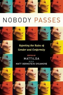 Nobody Passes: Rejecting the Rules of Gender and Conformity - Matt Bernstein Sycamore - cover