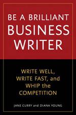 Be a Brilliant Business Writer: Write Well, Write Fast, and Whip the Competition