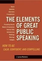 The Elements of Great Public Speaking: How to Be Calm, Confident, and Compelling