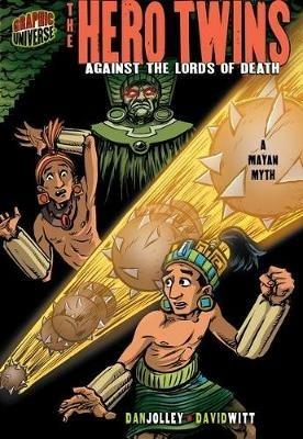 The Hero Twins: Against the Lords of Death [A Mayan Myth] - Dan Jolley - cover