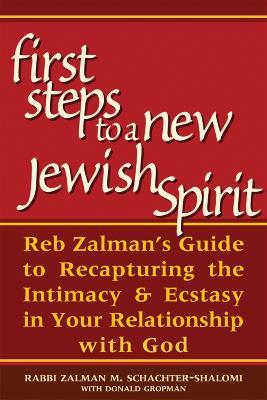 The First Steps to a New Jewish Spirit: Reb Zalmans Guide to Recapturing the Intimacy & Ecstasy in Your Relationship with God - Zalman Schachter-Shalomi,Donald Gropman - cover