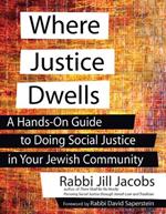 Where Justice Dwells: A Hands-on Guide to Doing Social Justice in Your Jewish Community