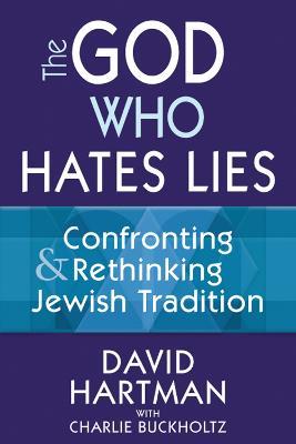God Who Hates Lies: Confronting & Rethinking Jewish Tradition - David Hartman,Charlie Buckholtz - cover