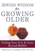 Jewish Wisdom for Growing Older: Finding Your Grit and Grace Beyond Midlife