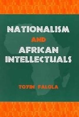 Nationalism and African Intellectuals - Toyin Falola - cover