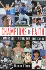 Champions of Faith: Catholic Sports Heroes Tell Their Stories